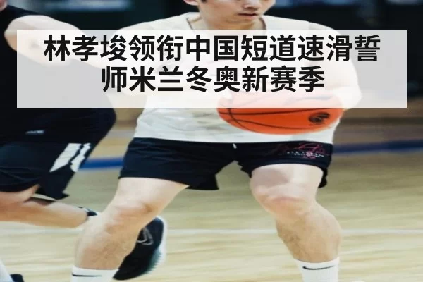 林孝埈领衔中国短道速滑誓师米兰冬奥新赛季