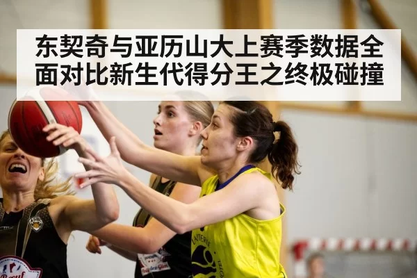 东契奇与亚历山大上赛季数据全面对比新生代得分王之终极碰撞