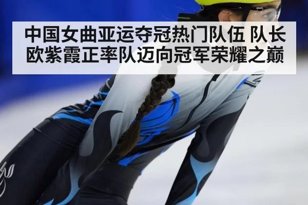 中国女曲亚运夺冠热门队伍 队长欧紫霞正率队迈向冠军荣耀之巅